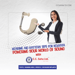 Hearing aid battery tips for Kolkata: Powering Your World of Sound with CC Saha Ltd.